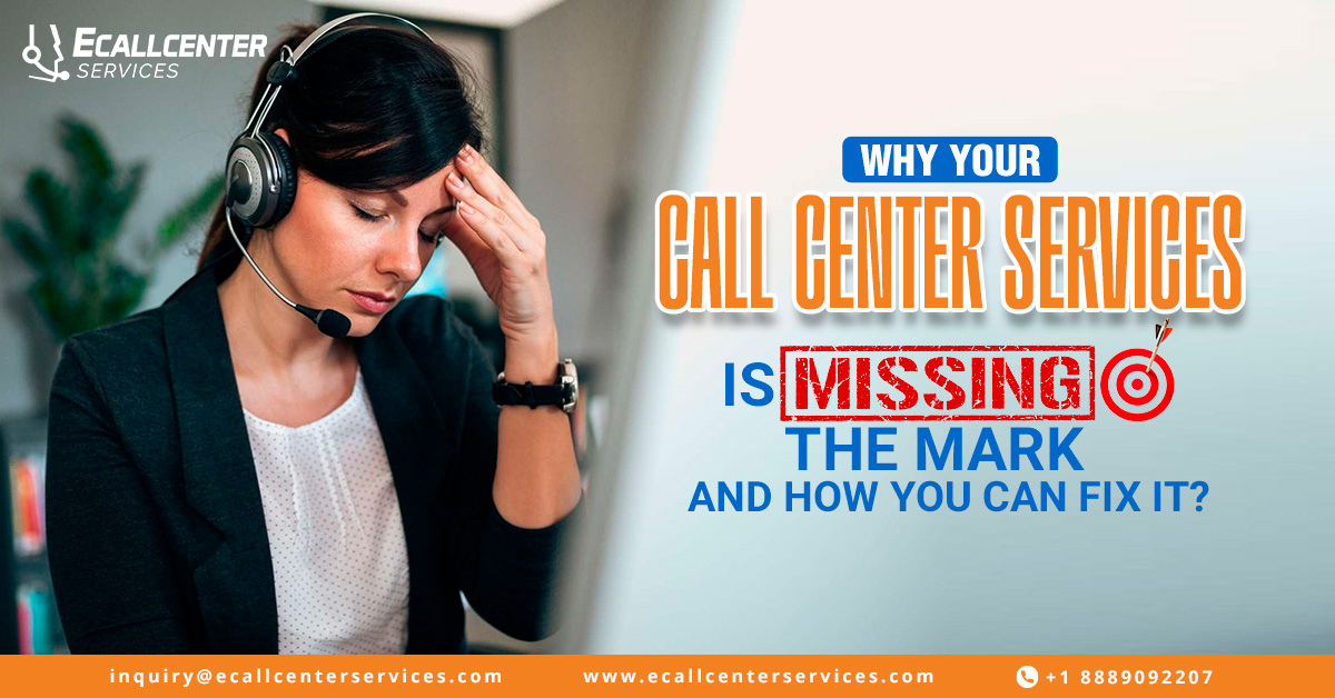 Why Your Call Center Services Are Missing the Mark and How You Can Fix It?