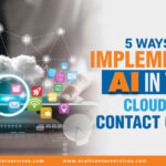 5 Ways to Implementing AI in Your Cloud Contact Center